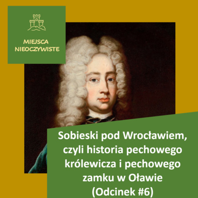 Sobieski pod Wrocławiem, czyli historia pechowego królewicza i pechowego zamku w Oławie (Podcast, Odcinek #6) post thumbnail image