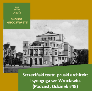 Szczeciński teatr, pruski architekt i synagoga we Wrocławiu. (Podcast, Odcinek #48) post thumbnail image