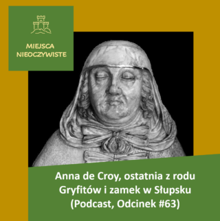 Anna de Croy, ostatnia z rodu Gryfitów i zamek w Słupsku. (Podcast, Odcinek #63)