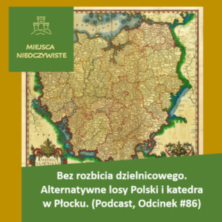 Bez rozbicia dzielnicowego. Alternatywne losy Polski i katedra w Płocku. (Podcast, Odcinek #86) post thumbnail image